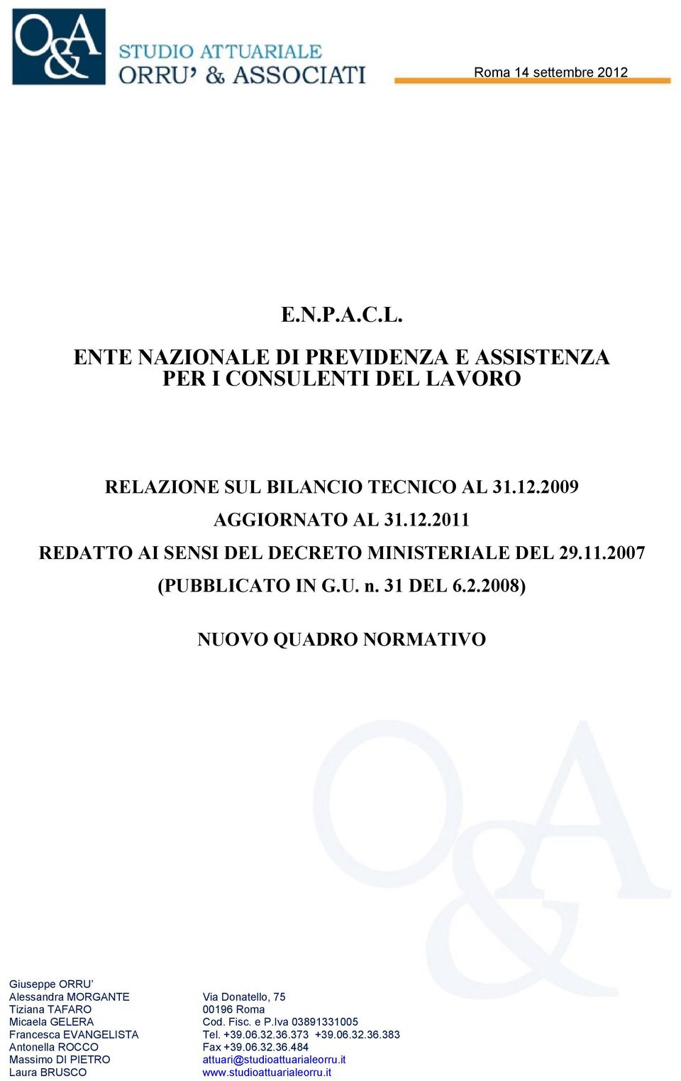 Fisc. e P.Iva 03891331005 Francesca EVANGELISTA Tel. +39.06.32.36.373 +39.06.32.36.383 Antonella ROCCO Fax +39.06.32.36.484 Massimo DI PIETRO attuari@studioattuarialeorru.