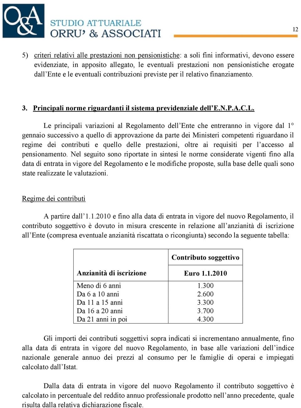 Le principali variazioni al Regolamento dell Ente che entreranno in vigore dal 1 gennaio successivo a quello di approvazione da parte dei Ministeri competenti riguardano il regime dei contributi e