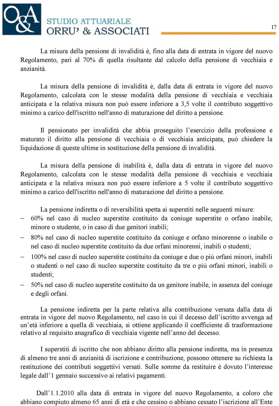 misura non può essere inferiore a 3,5 volte il contributo soggettivo minimo a carico dell'iscritto nell'anno di maturazione del diritto a pensione.