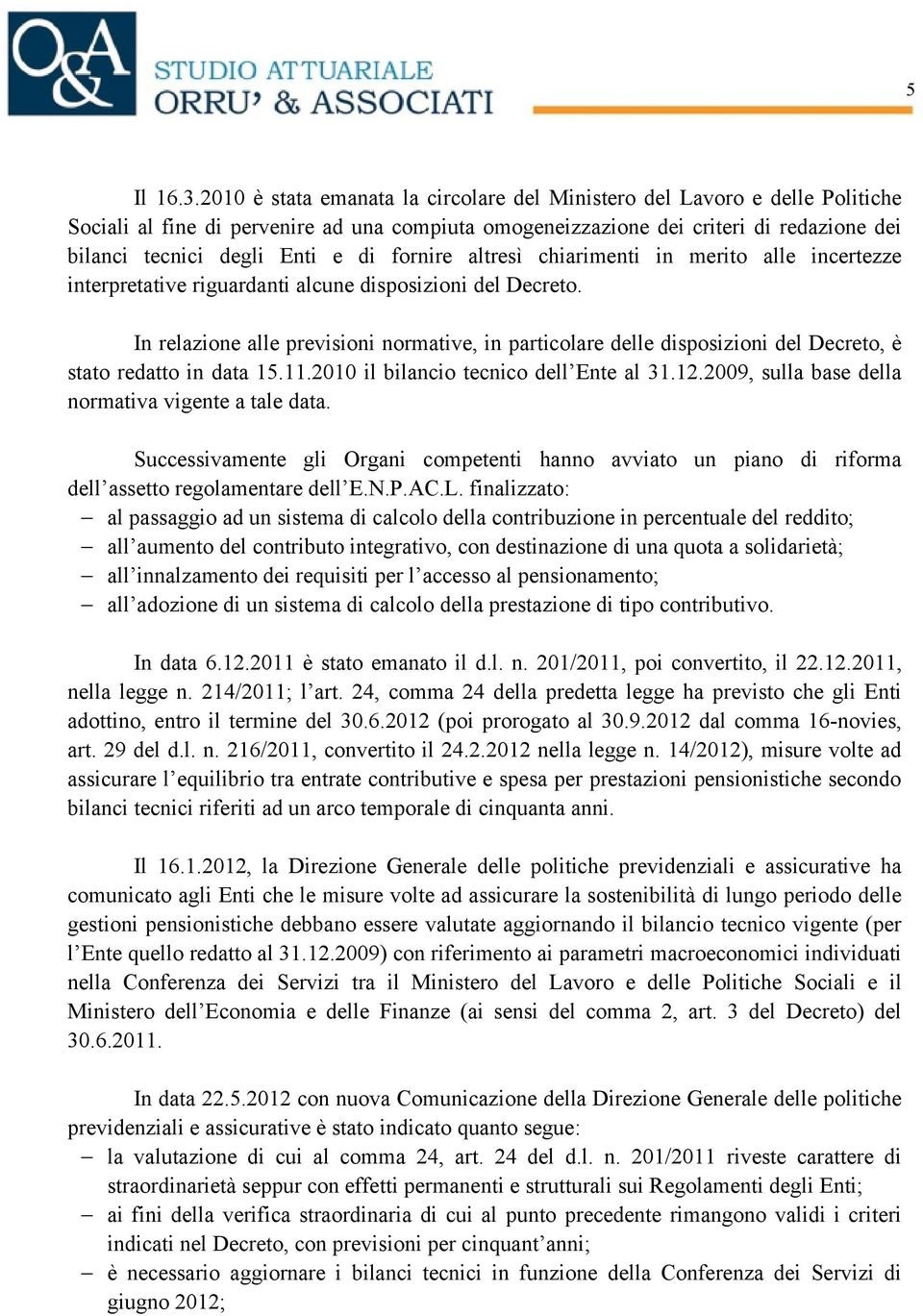 fornire altresì chiarimenti in merito alle incertezze interpretative riguardanti alcune disposizioni del Decreto.