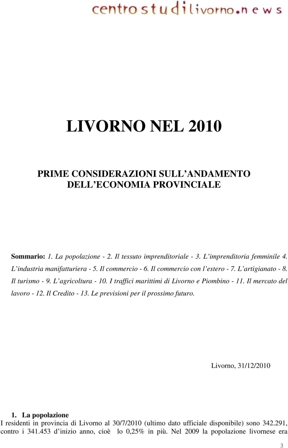 I traffici marittimi di Livorno e Piombino - 11. Il mercato del lavoro - 12. Il Credito - 13. Le previsioni per il prossimo futuro. Livorno, 31/12/2010 1.