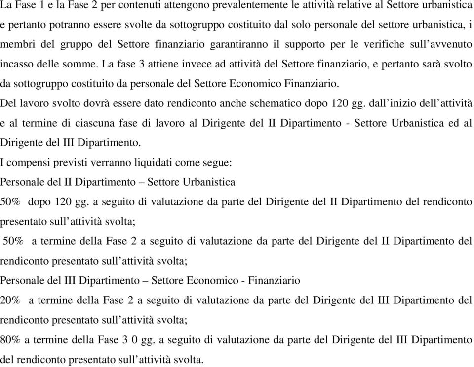 La fase 3 attiene invece ad attività del Settore finanziario, e pertanto sarà svolto da sottogruppo costituito da personale del Settore Economico Finanziario.