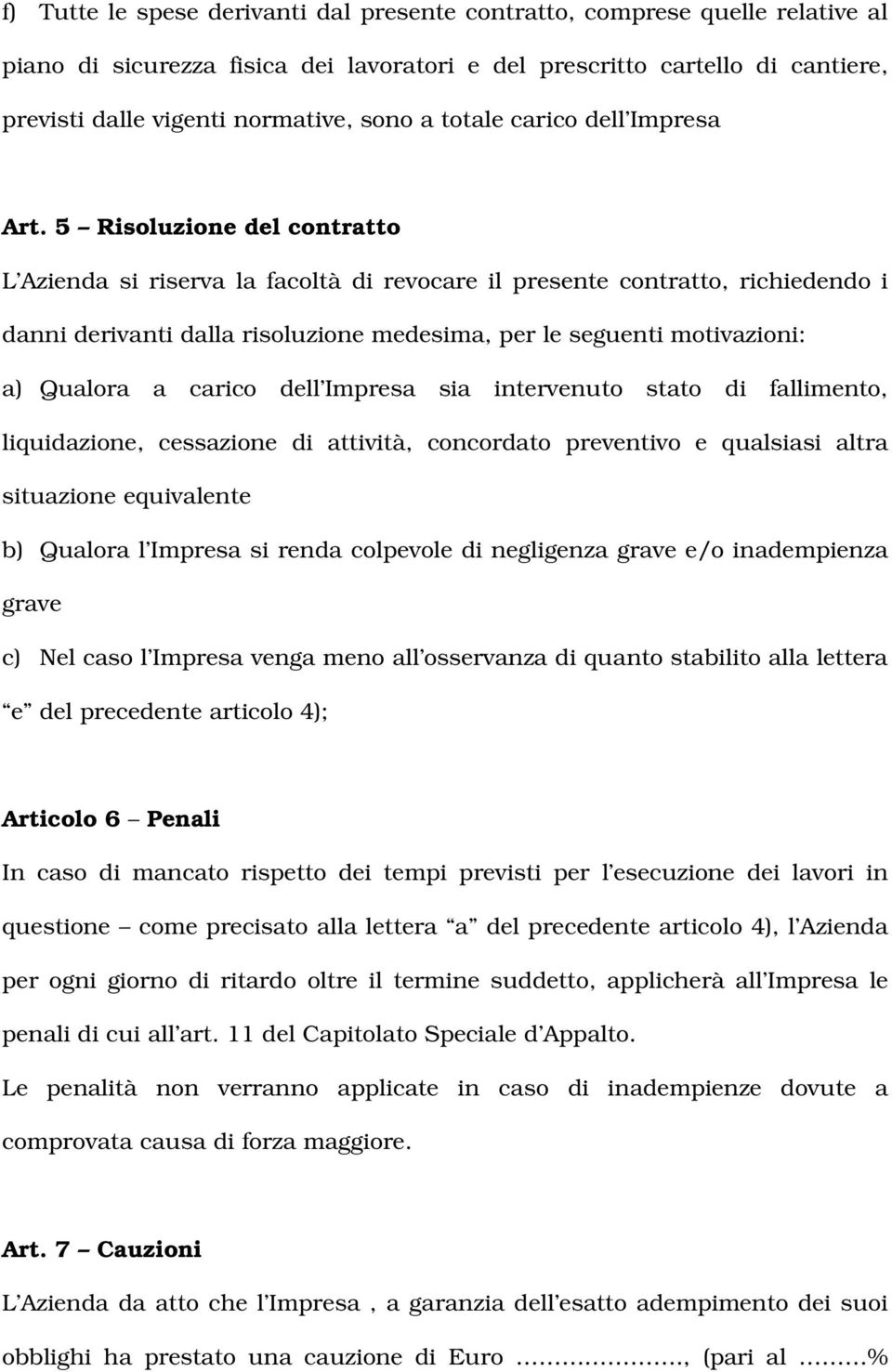 5 Risoluzione del contratto L Azienda si riserva la facoltà di revocare il presente contratto, richiedendo i danni derivanti dalla risoluzione medesima, per le seguenti motivazioni: a) Qualora a