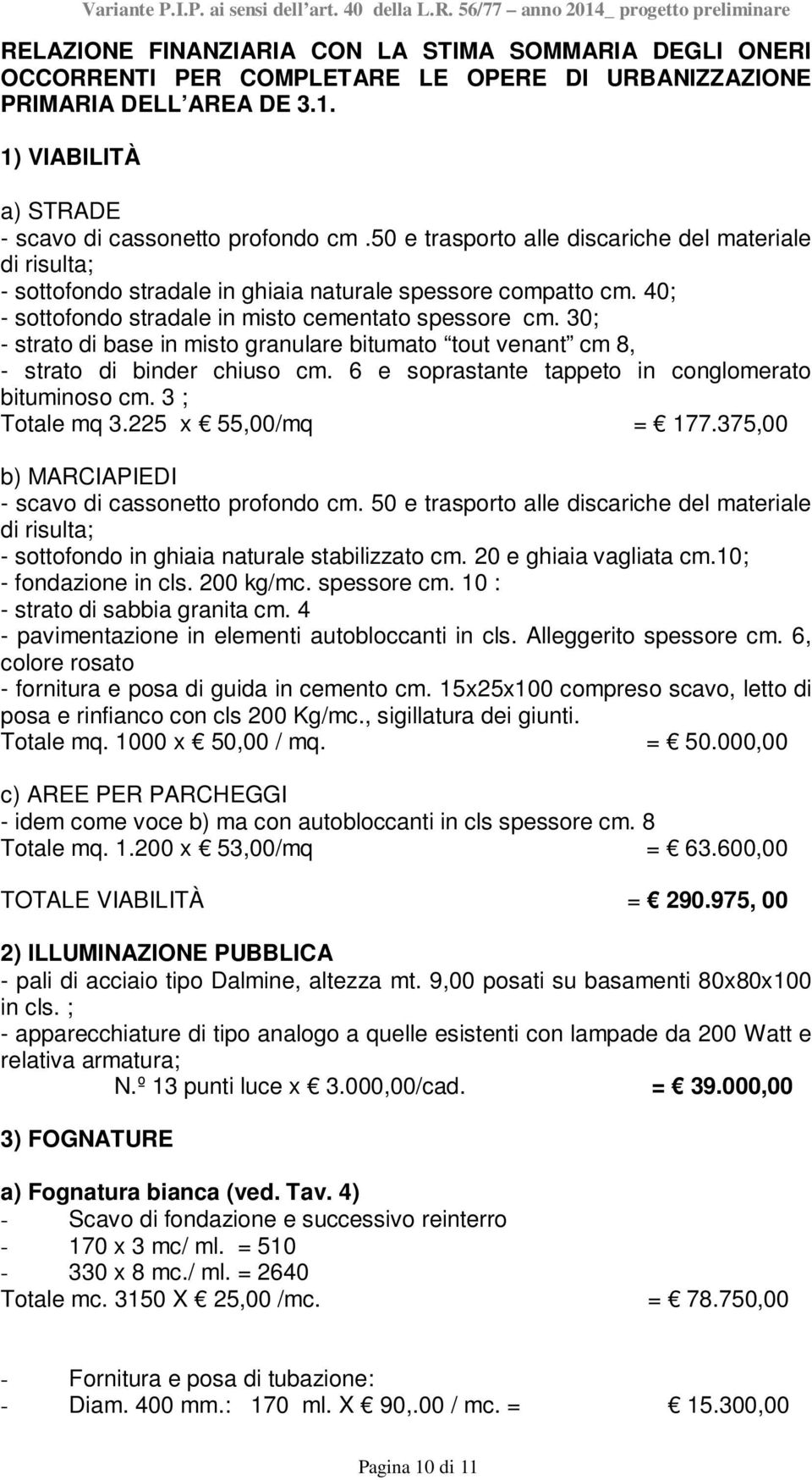 30; - strato di base in misto granulare bitumato tout venant cm 8, - strato di binder chiuso cm. 6 e soprastante tappeto in conglomerato bituminoso cm. 3 ; Totale mq 3.225 x 55,00/mq = 177.