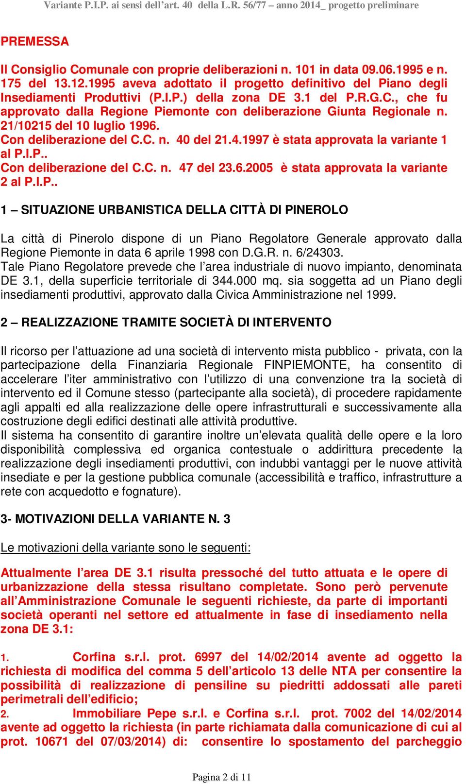 I.P.. Con deliberazione del C.C. n. 47 del 23.6.2005 è stata approvata la variante 2 al P.I.P.. 1 SITUAZIONE URBANISTICA DELLA CITTÀ DI PINEROLO La città di Pinerolo dispone di un Piano Regolatore Generale approvato dalla Regione Piemonte in data 6 aprile 1998 con D.