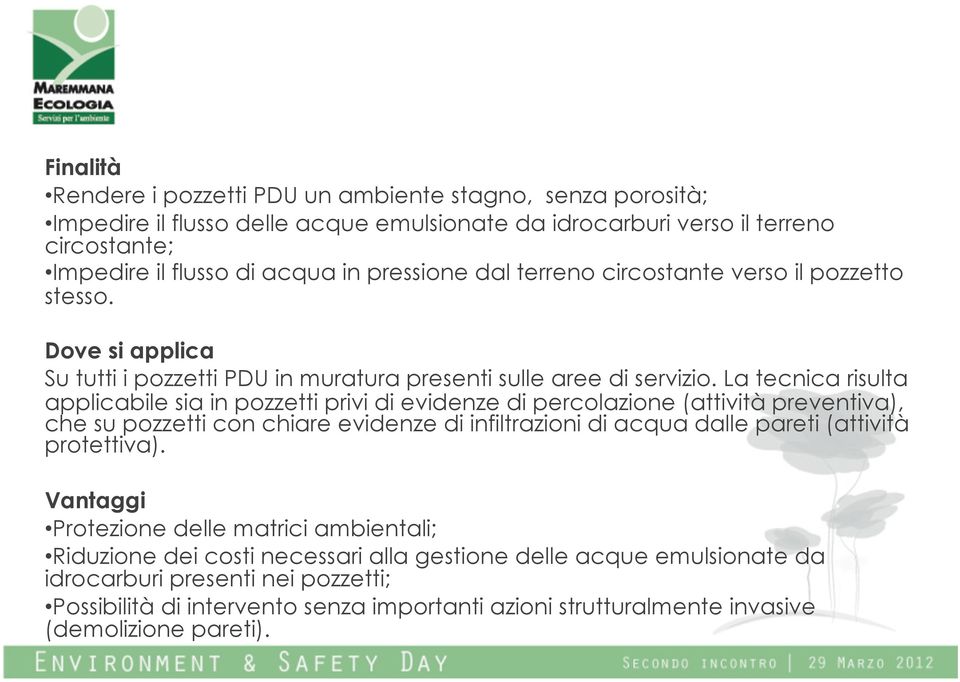 La tecnica risulta applicabile sia in pozzetti privi di evidenze di percolazione (attività preventiva), che su pozzetti con chiare evidenze di infiltrazioni di acqua dalle pareti (attività