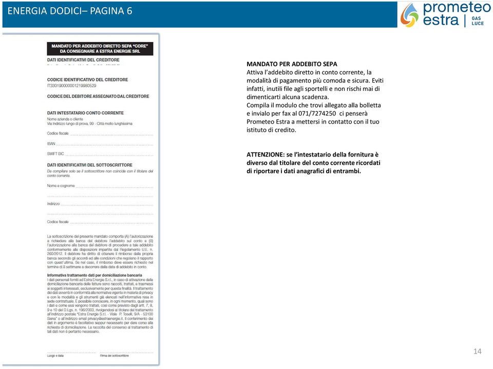 Compila il modulo che trovi allegato alla bolletta e invialo per fax al 071/7274250 ci penserà Prometeo Estra a mettersi in contatto