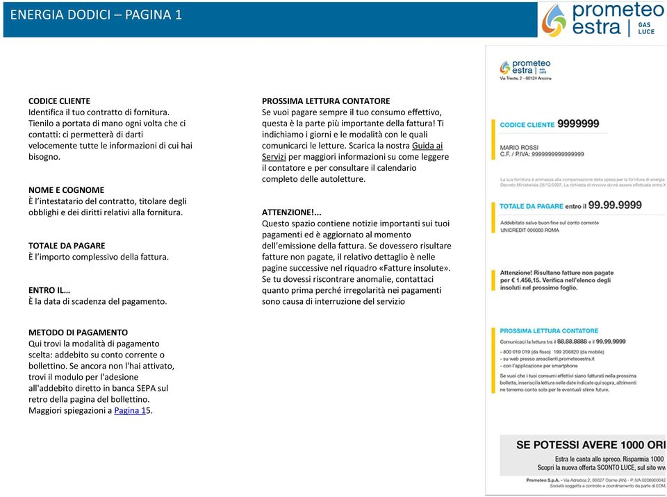 NOME E COGNOME È l intestatario del contratto, titolare degli obblighi e dei diritti relativi alla fornitura. TOTALE DA PAGARE È l importo complessivo della fattura.