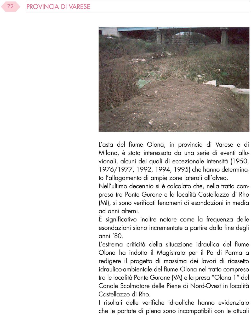 Nell ultimo decennio si è calcolato che, nella tratta compresa tra Ponte Gurone e la località Castellazzo di Rho (MI), si sono verificati fenomeni di esondazioni in media ad anni alterni.