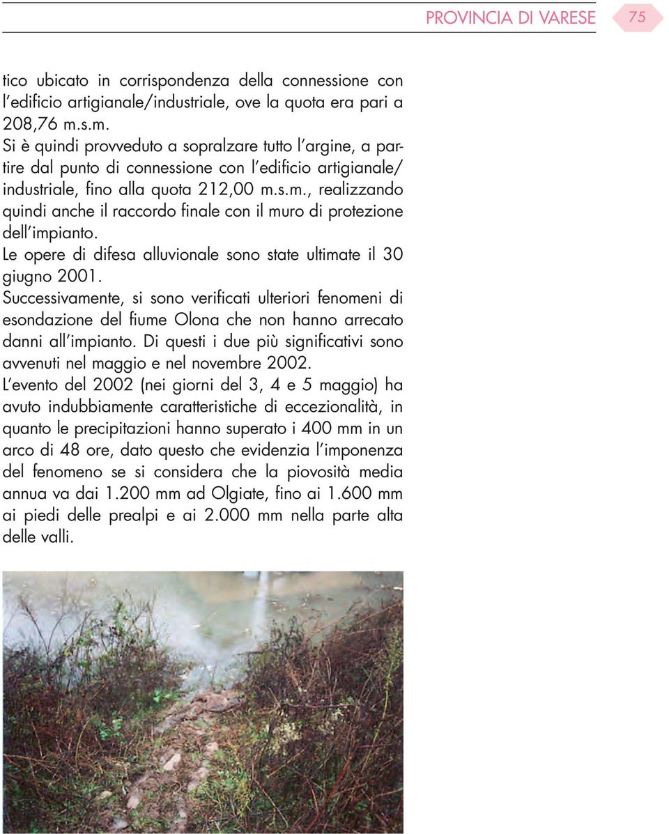 Le opere di difesa alluvionale sono state ultimate il 30 giugno 2001. Successivamente, si sono verificati ulteriori fenomeni di esondazione del fiume Olona che non hanno arrecato danni all impianto.