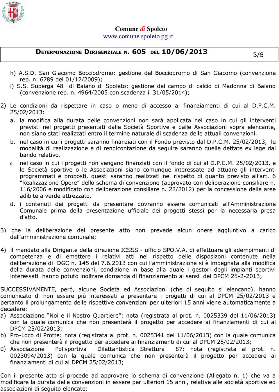 la modifica alla durata delle convenzioni non sarà applicata nel caso in cui gli interventi previsti nei progetti presentati dalle Società Sportive e dalle Associazioni sopra elencante, non siano