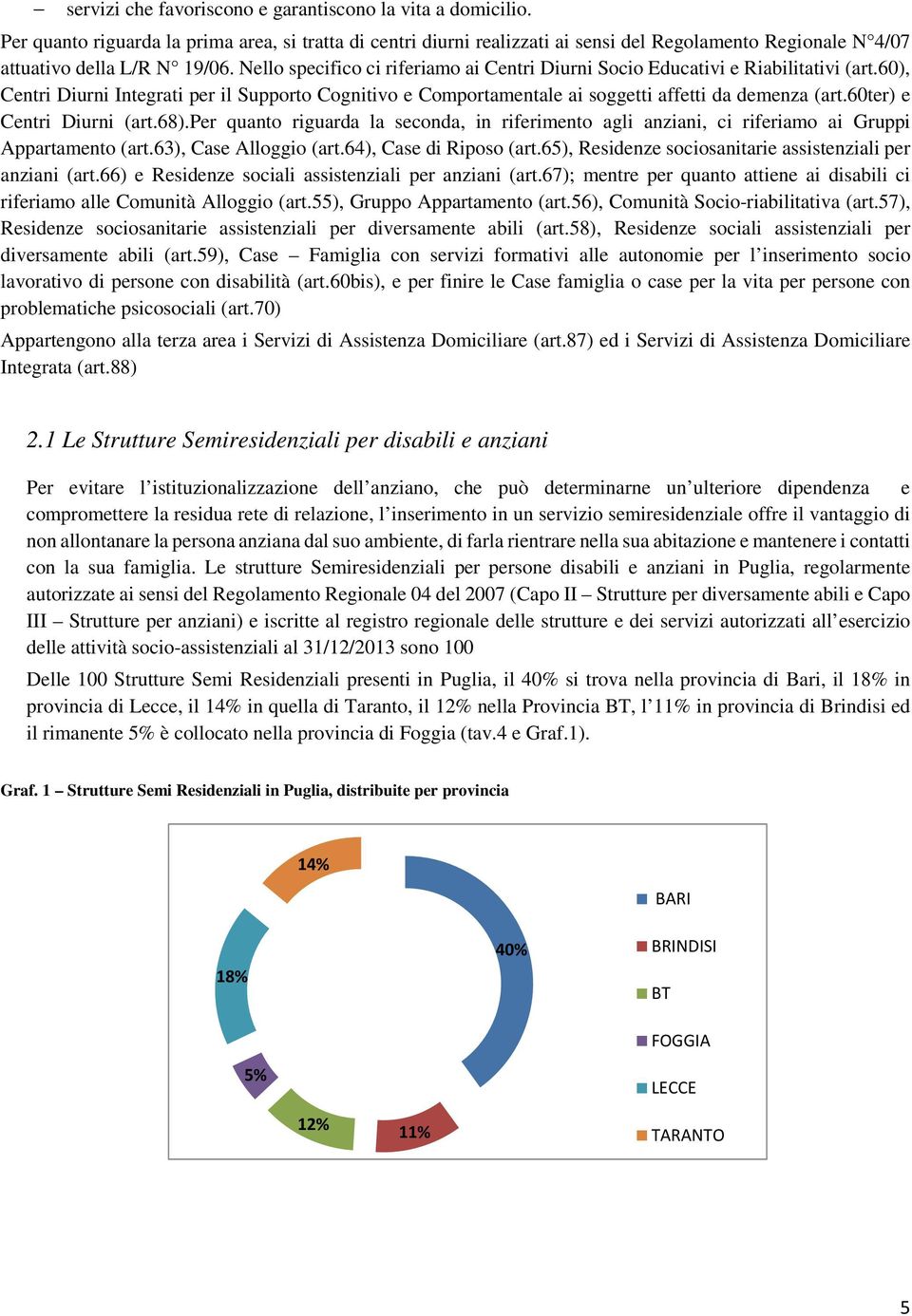 Nello specifico ci riferiamo ai Centri Diurni Socio Educativi e Riabilitativi (art.60), Centri Diurni Integrati per il Supporto Cognitivo e Comportamentale ai soggetti affetti da demenza (art.