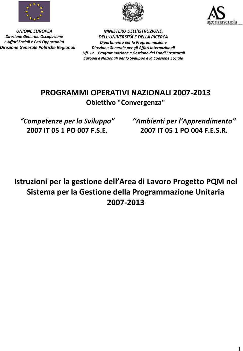 IV Programmazione e Gestione dei Fondi Strutturali Europei e Nazionali per lo Sviluppo e la Coesione Sociale PROGRAMMI OPERATIVI NAZIONALI 2007-2013 Obiettivo