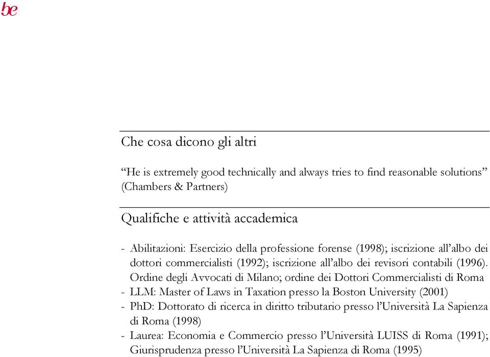Ordine degli Avvocati di Milano; ordine dei Dottori Commercialisti di Roma - LLM: Master of Laws in Taxation presso la Boston University (2001) - PhD: Dottorato di ricerca in