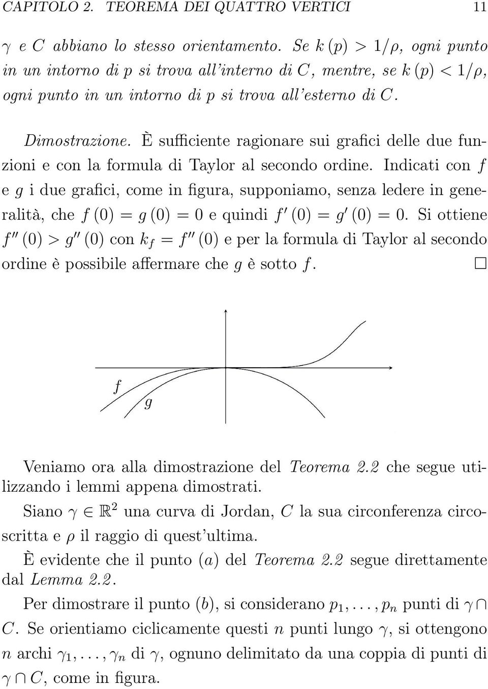 È sufficiente ragionare sui grafici delle due funzioni e con la formula di Taylor al secondo ordine.