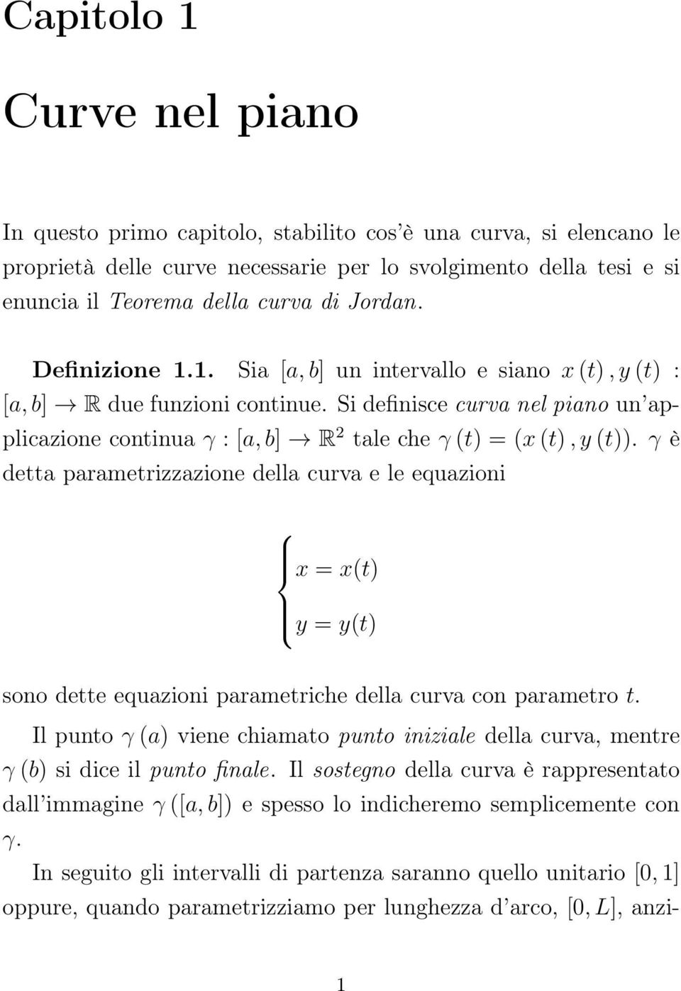 Si definisce curva nel piano un applicazione continua γ : [a, b] R 2 tale che γ (t) = (x (t), y (t)).