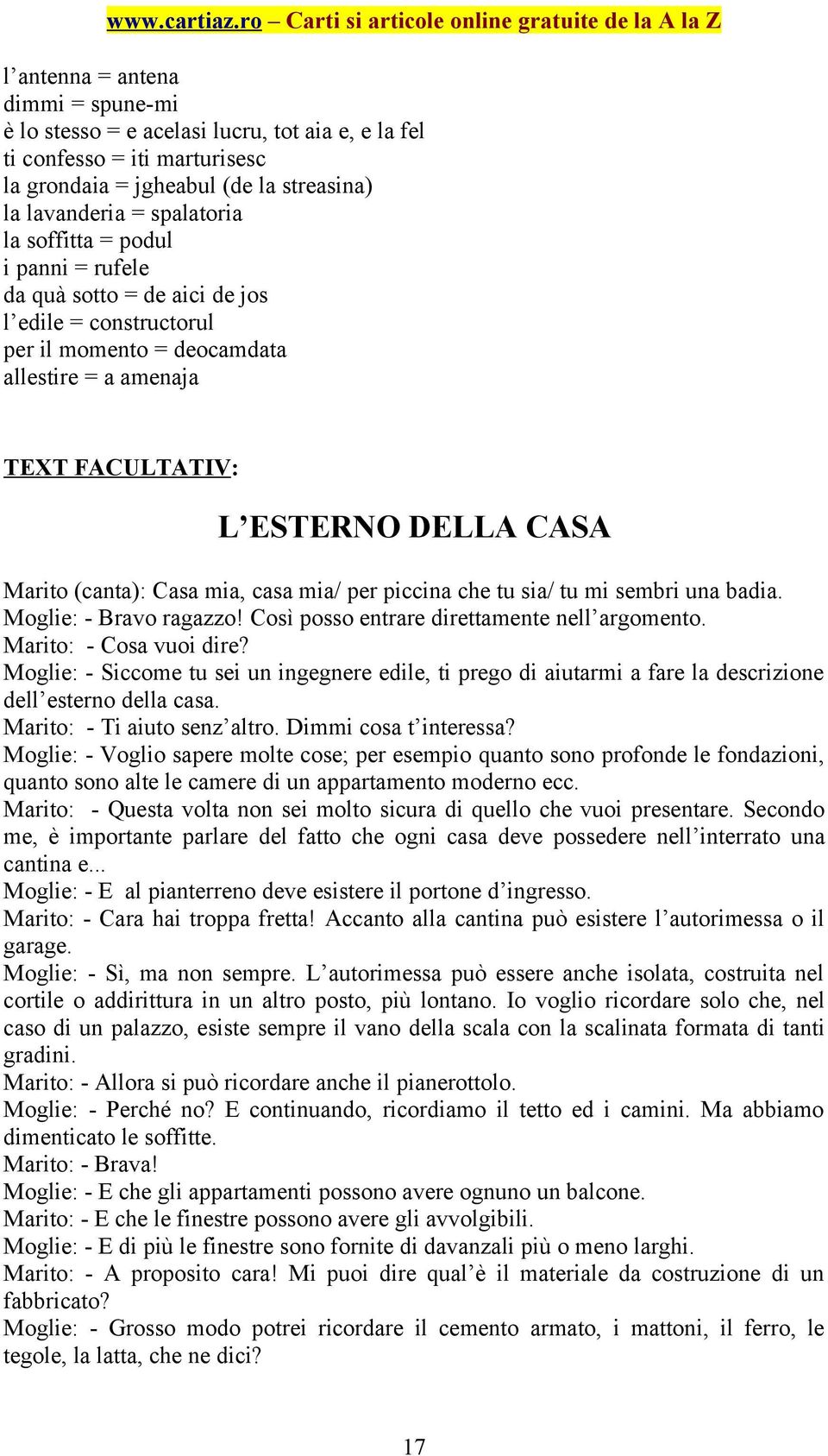 mia/ per piccina che tu sia/ tu mi sembri una badia. Moglie: - Bravo ragazzo! Così posso entrare direttamente nell argomento. Marito: - Cosa vuoi dire?