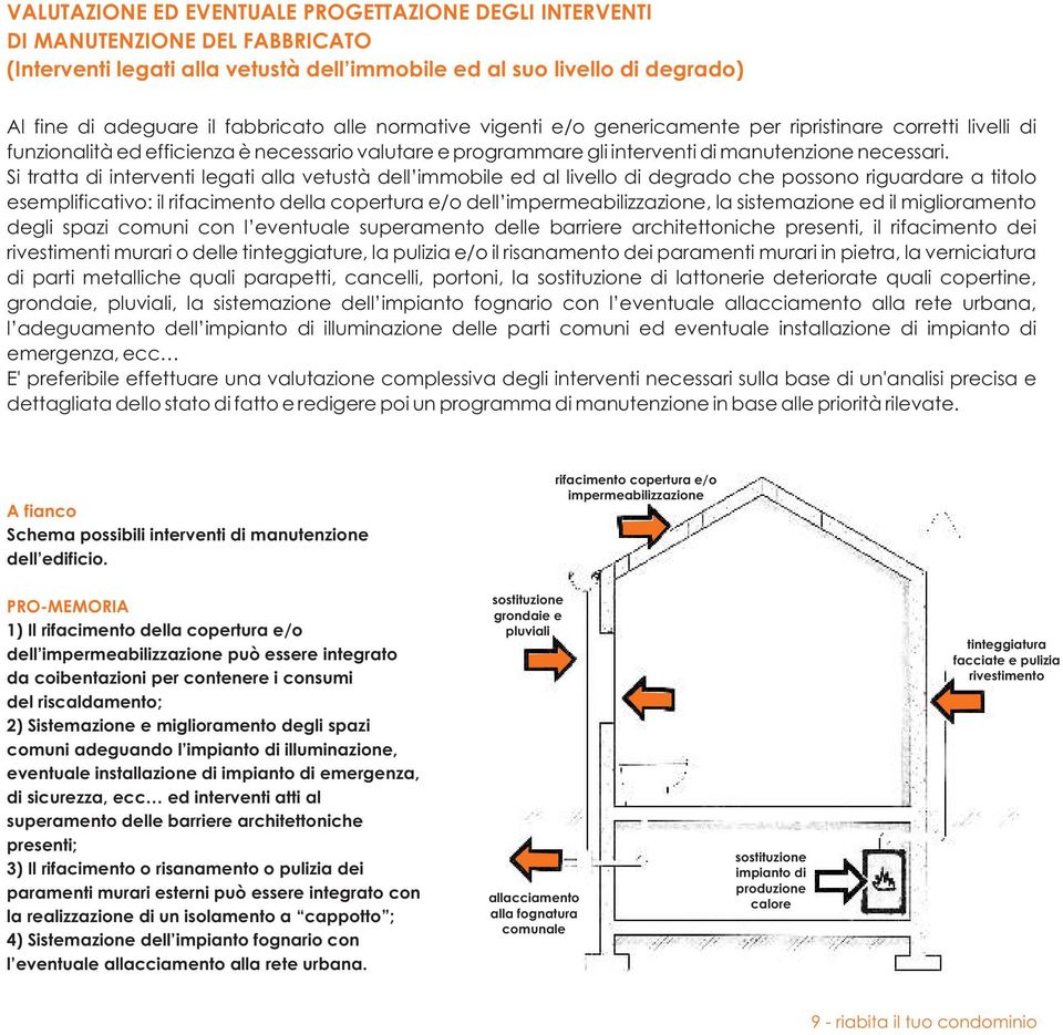 Si tratta di interventi legati alla vetustà dell immobile ed al livello di degrado che possono riguardare a titolo esemplificativo: il rifacimento della copertura e/o dell impermeabilizzazione, la