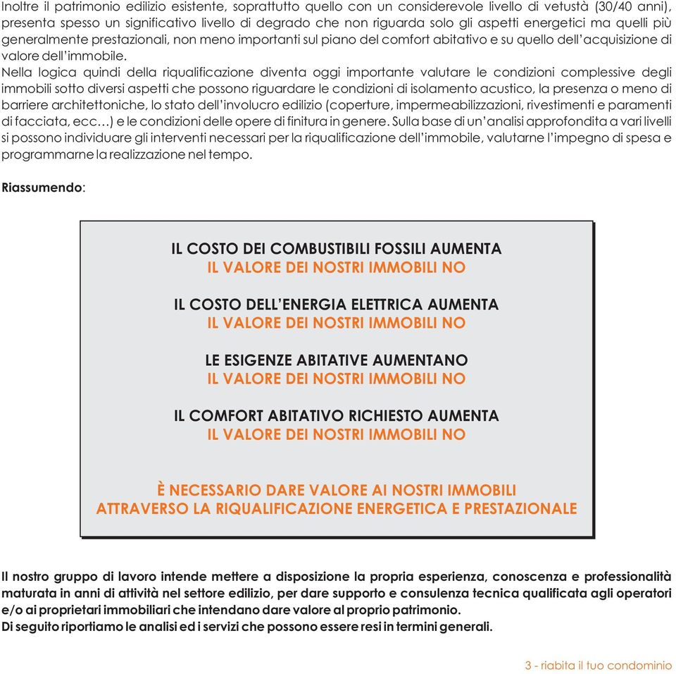 Nella logica quindi della riqualificazione diventa oggi importante valutare le condizioni complessive degli immobili sotto diversi aspetti che possono riguardare le condizioni di isolamento acustico,