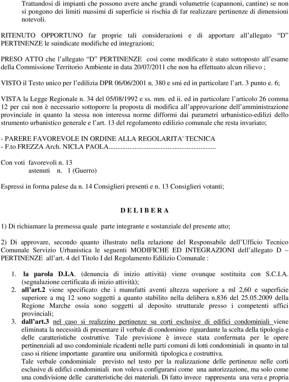 RITENUTO OPPORTUNO far proprie tali considerazioni e di apportare all allegato D PERTINENZE le suindicate modifiche ed integrazioni; PRESO ATTO che l allegato D PERTINENZE così come modificato è