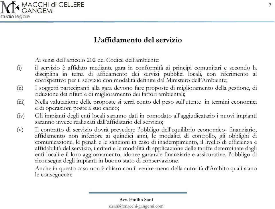 devono fare proposte di miglioramento della gestione, di riduzione dei rifiuti e di miglioramento dei fattori ambientali; Nella valutazione delle proposte si terrà conto del peso sull utente in