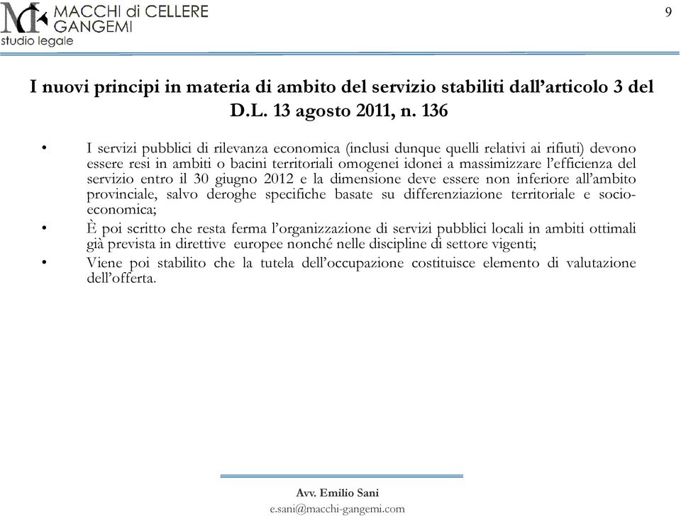 del servizio entro il 30 giugno 2012 e la dimensione deve essere non inferiore all ambito provinciale, salvo deroghe specifiche basate su differenziazione territoriale e socioeconomica; È