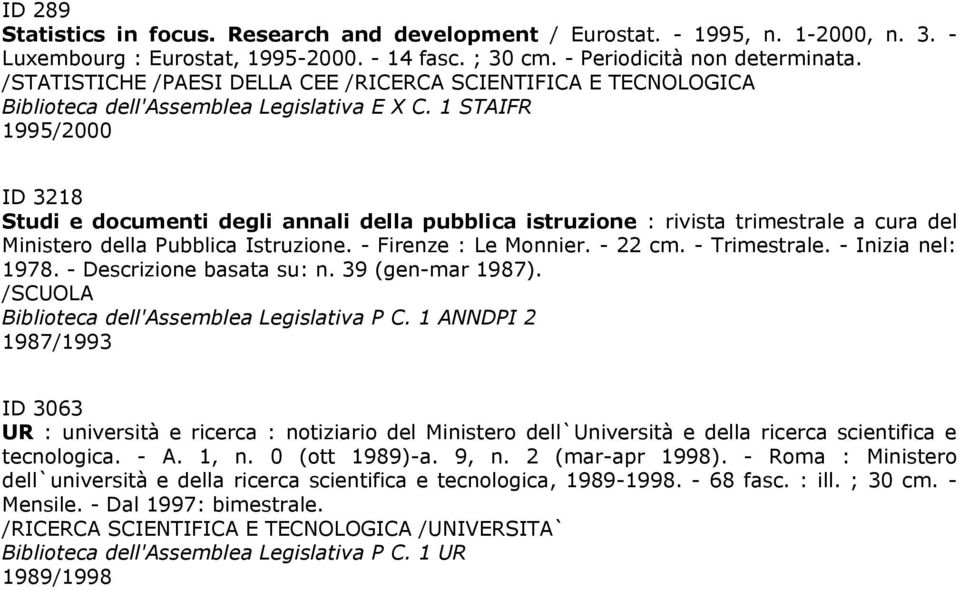 /STATISTICHE /PAESI DELLA CEE /RICERCA SCIENTIFICA E TECNOLOGICA Biblioteca dell'assemblea Legislativa E X C. 1 STAIFR 1995/2000 ID 3218 @ITALIA. MINISTERO DELLA PUBBLICA ISTRUZIONE!^SCUOLA!