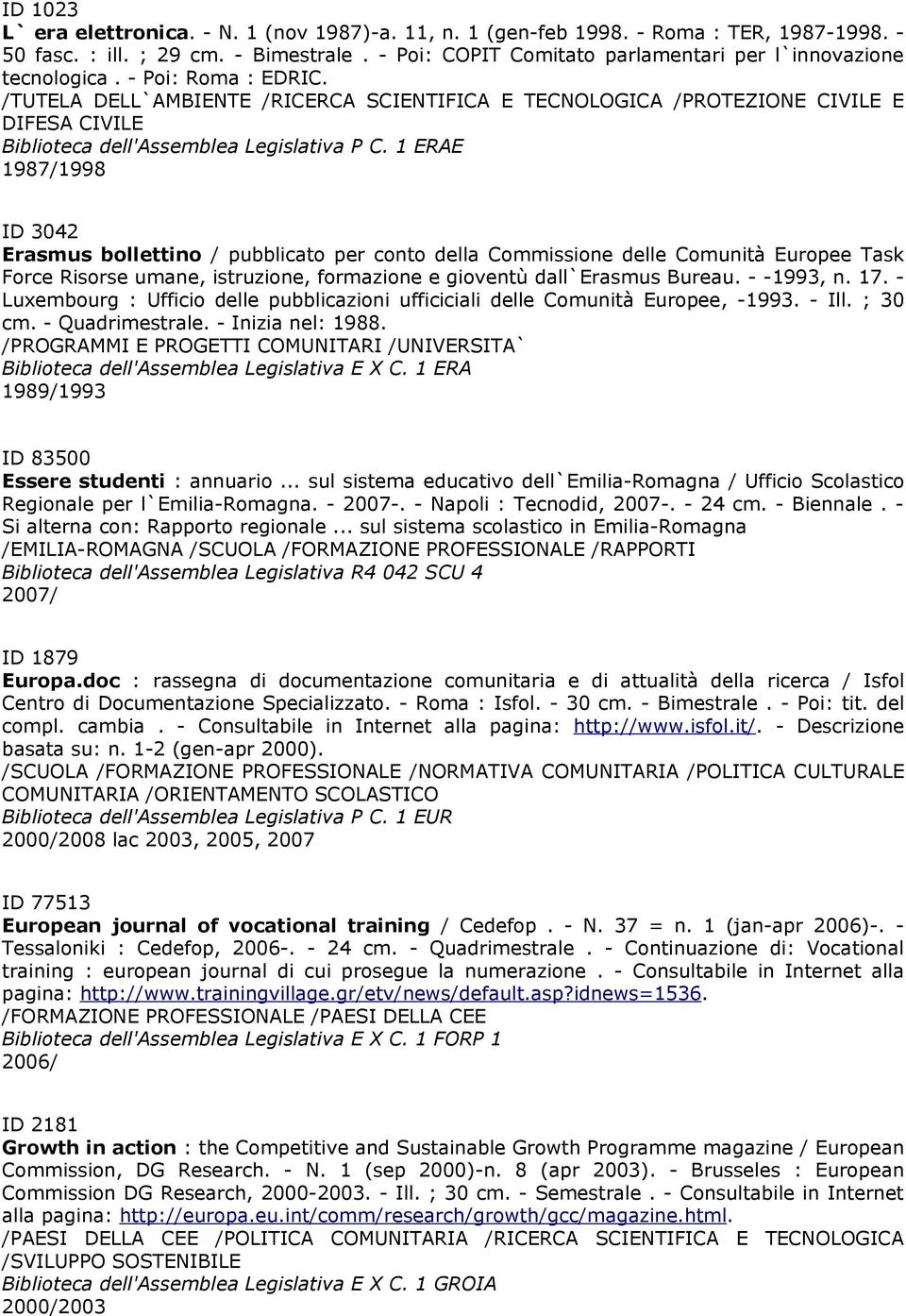 - Bimestrale. - Poi: COPIT Comitato parlamentari per l`innovazione tecnologica. - Poi: Roma : EDRIC.