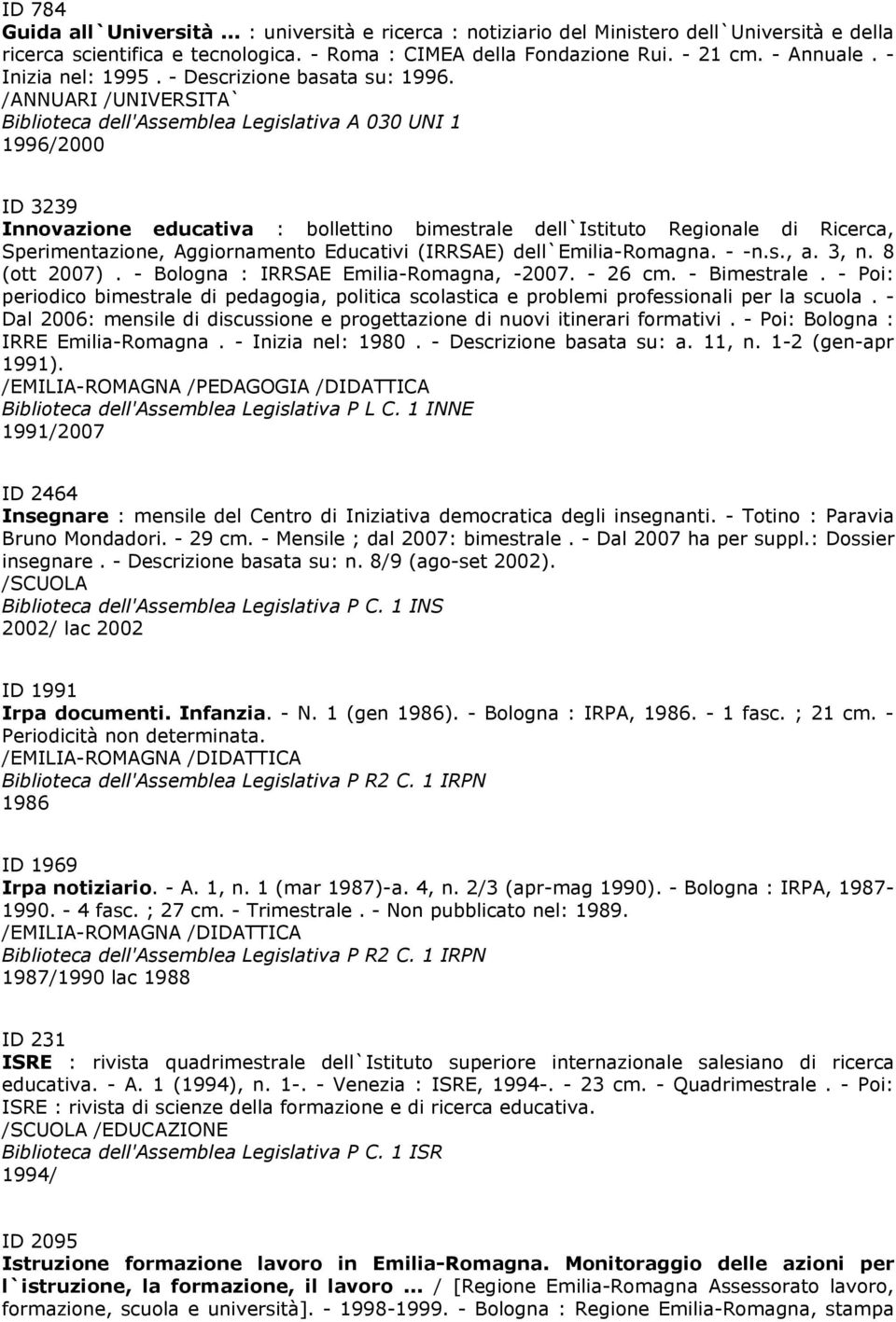 - Inizia nel: 1995. - Descrizione basata su: 1996. /ANNUARI /UNIVERSITA` Biblioteca dell'assemblea Legislativa A 030 UNI 1 1996/2000 ID 3239 @ISTITUTO REGIONALE RICERCA EDUCATIVA, EMILIA ROMAGNA!