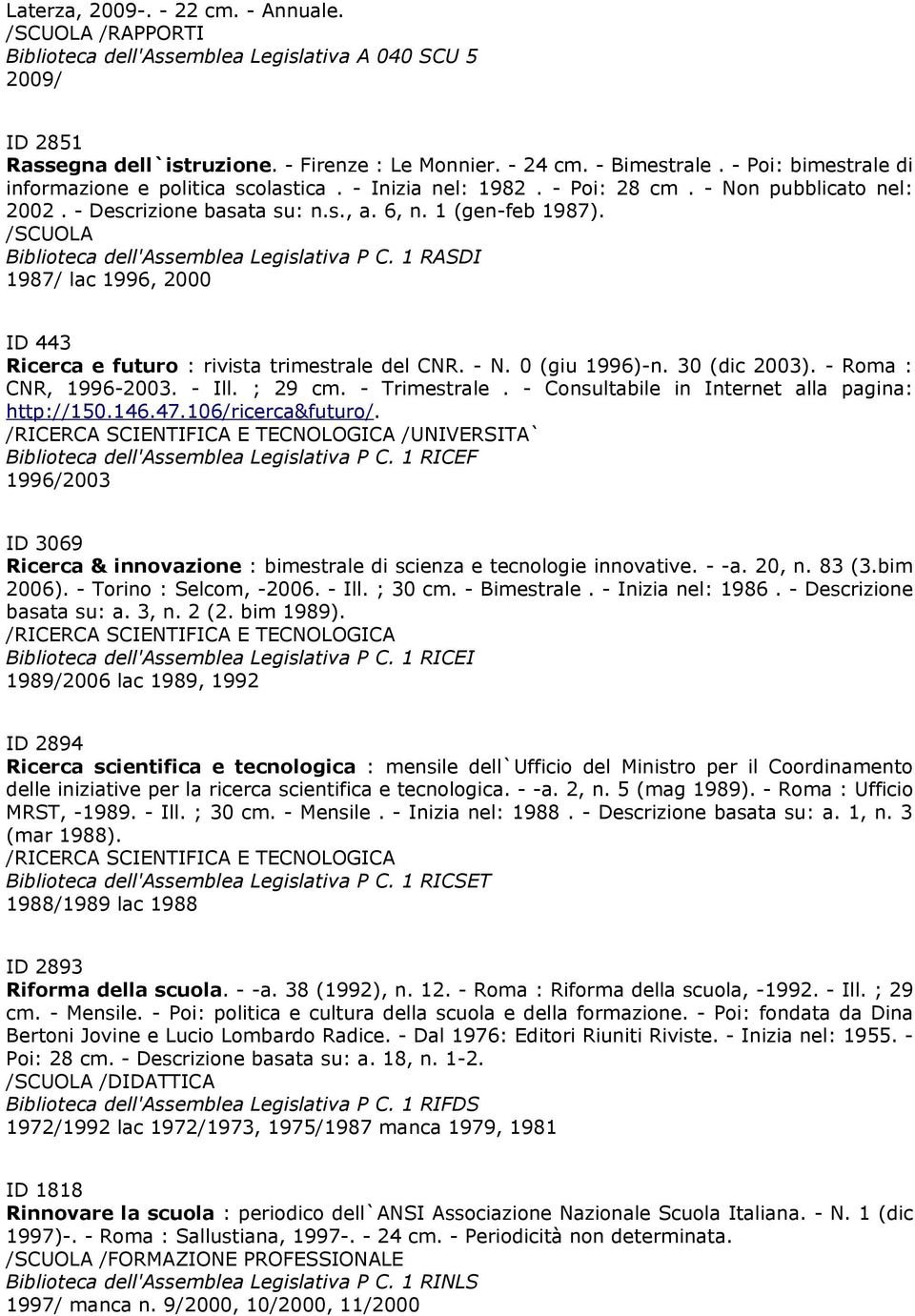 6, n. 1 (gen-feb 1987). Biblioteca dell'assemblea Legislativa P C. 1 RASDI 1987/ lac 1996, 2000 ID 443 @CONSIGLIO NAZIONALE DELLE RICERCHE!^RICERCA SCIENTIFICA E TECNOLOGICA!^UNIVERSITA`!