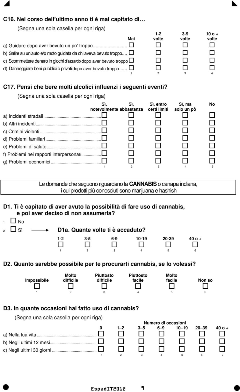 Pensi che bere molti alcolici influenzi i seguenti eventi? Sì, Sì, Sì, entro Sì, ma No notevolmente abbastanza certi limiti solo un pò a) Incidenti stradali... b) Altri incidenti... c) Crimini violenti.