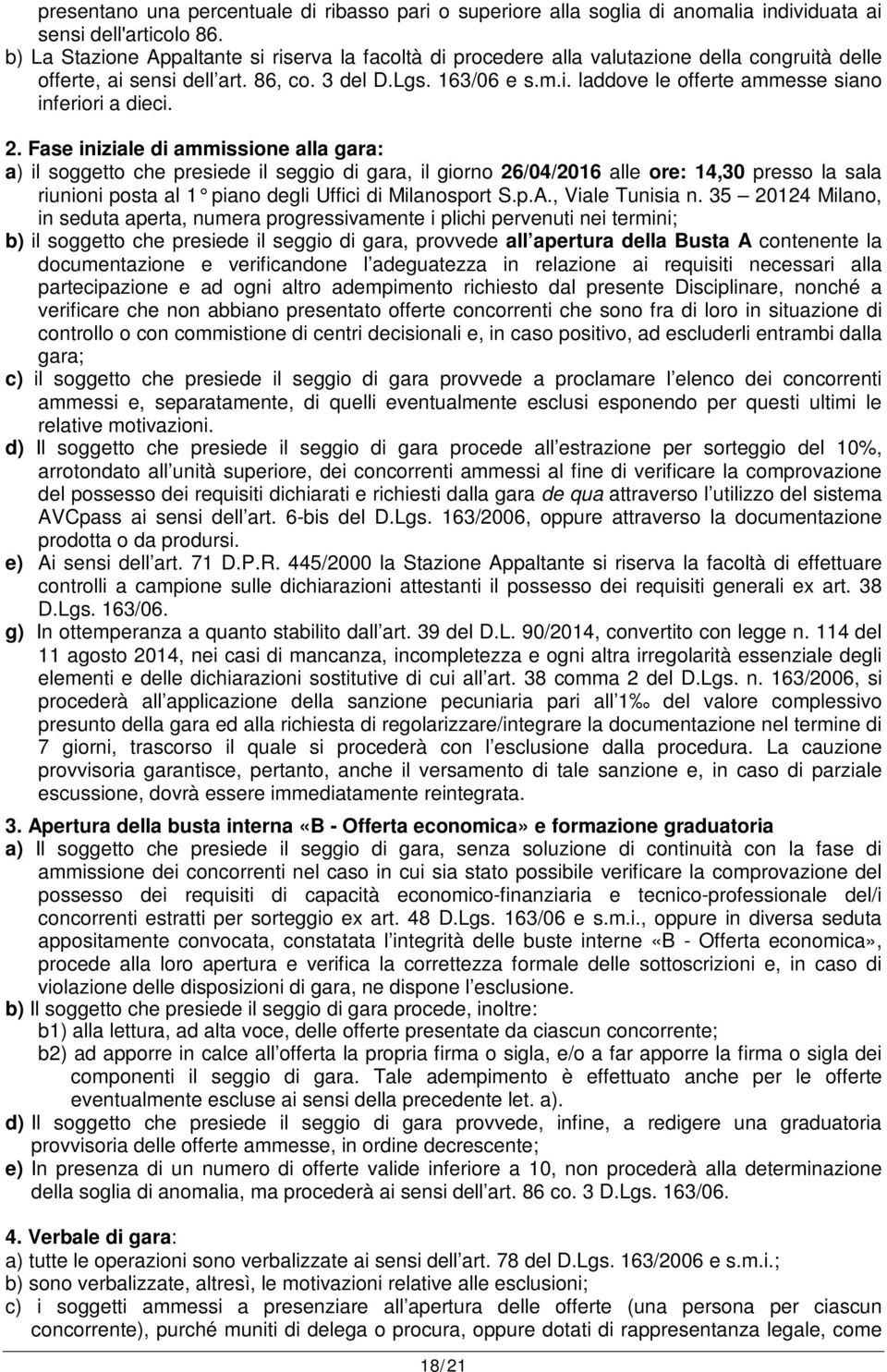 2. Fase iniziale di ammissione alla gara: a) il soggetto che presiede il seggio di gara, il giorno 26/04/2016 alle ore: 14,30 presso la sala riunioni posta al 1 piano degli Uffici di Milanosport S.p.A.