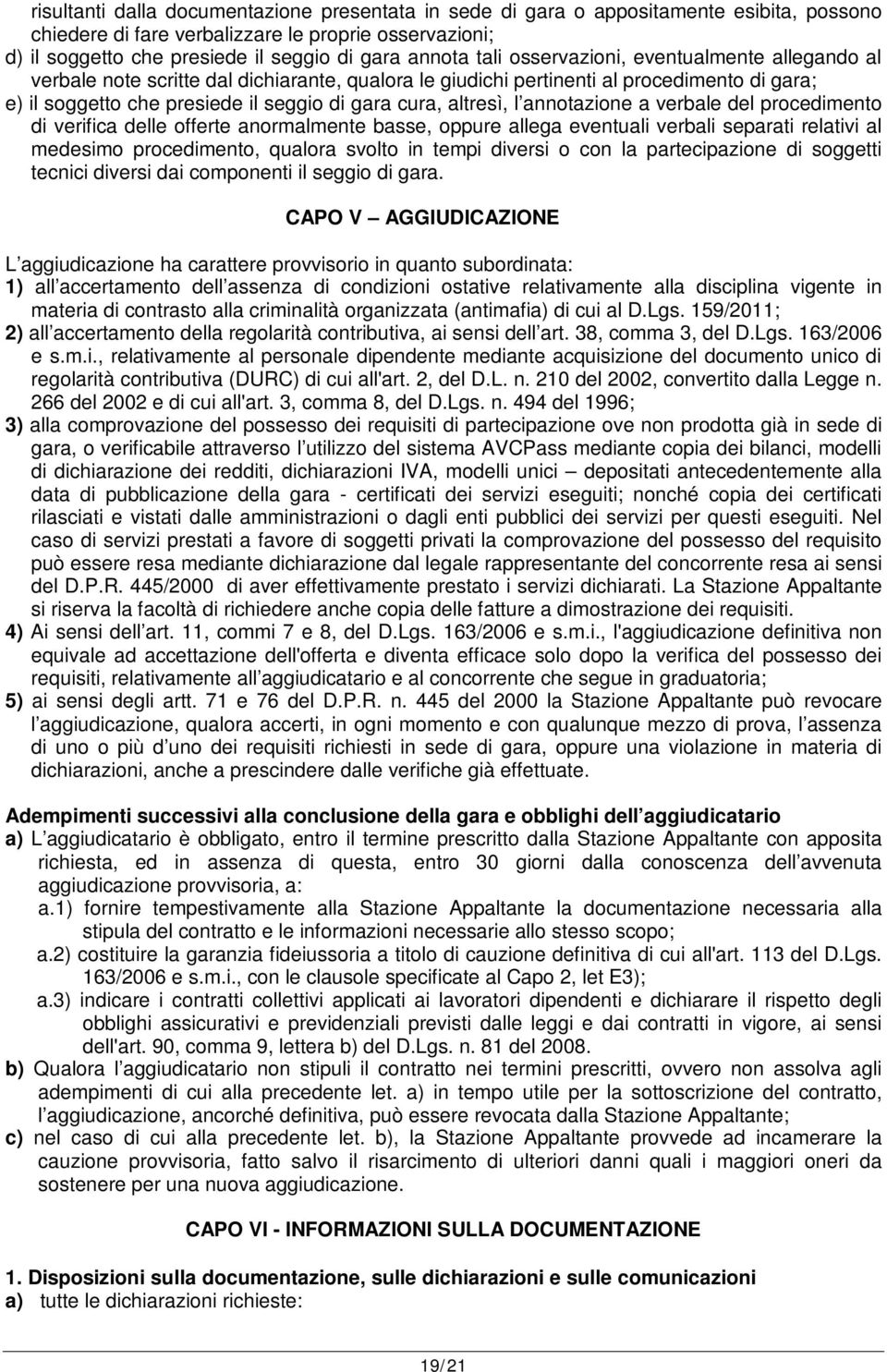 altresì, l annotazione a verbale del procedimento di verifica delle offerte anormalmente basse, oppure allega eventuali verbali separati relativi al medesimo procedimento, qualora svolto in tempi