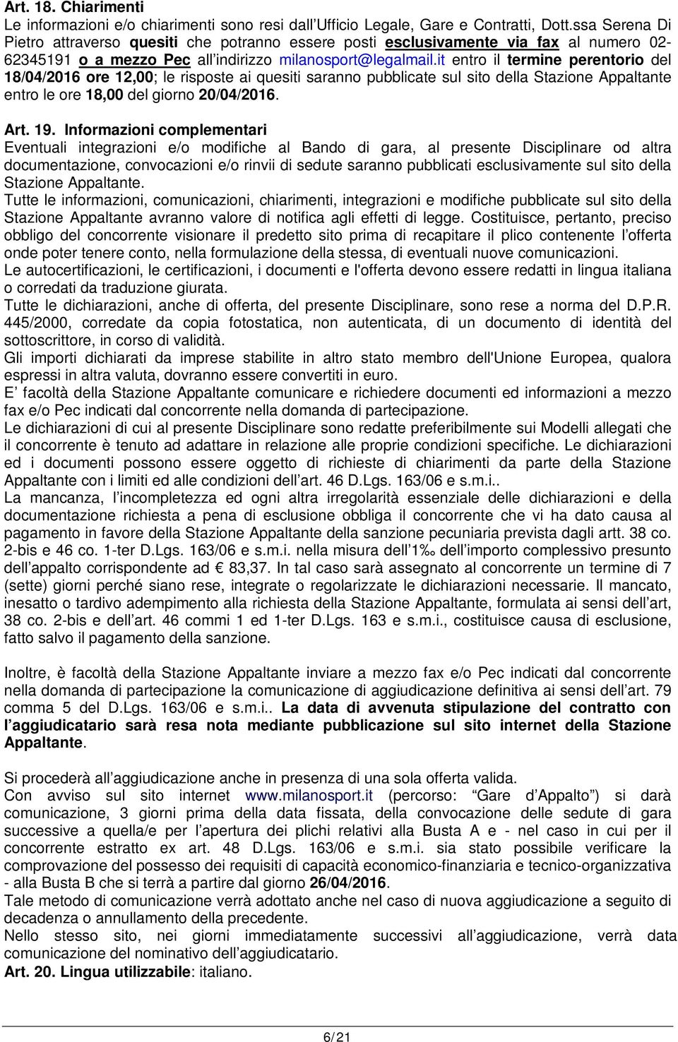 it entro il termine perentorio del 18/04/2016 ore 12,00; le risposte ai quesiti saranno pubblicate sul sito della Stazione Appaltante entro le ore 18,00 del giorno 20/04/2016. Art. 19.