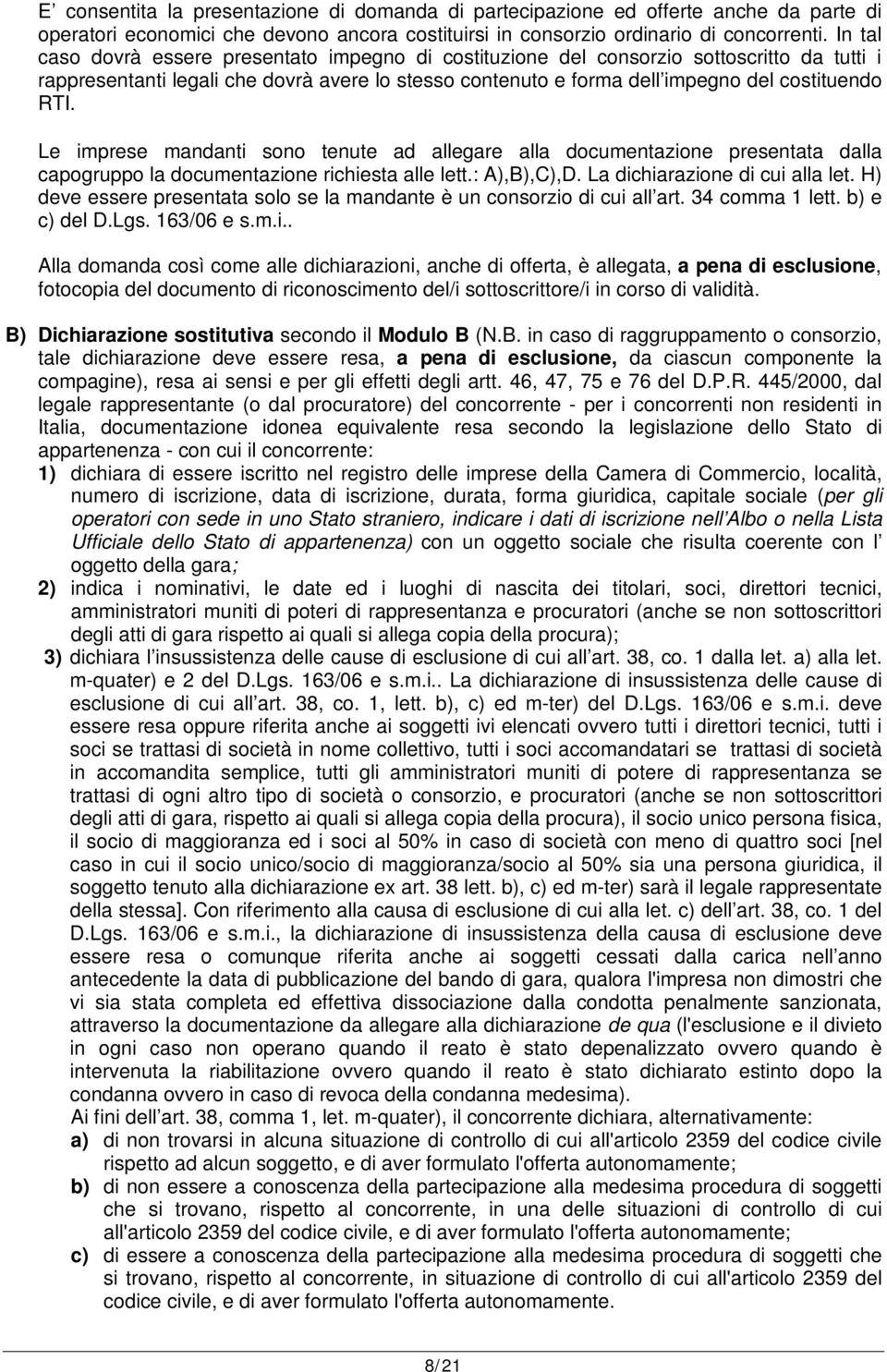 Le imprese mandanti sono tenute ad allegare alla documentazione presentata dalla capogruppo la documentazione richiesta alle lett.: A),B),C),D. La dichiarazione di cui alla let.