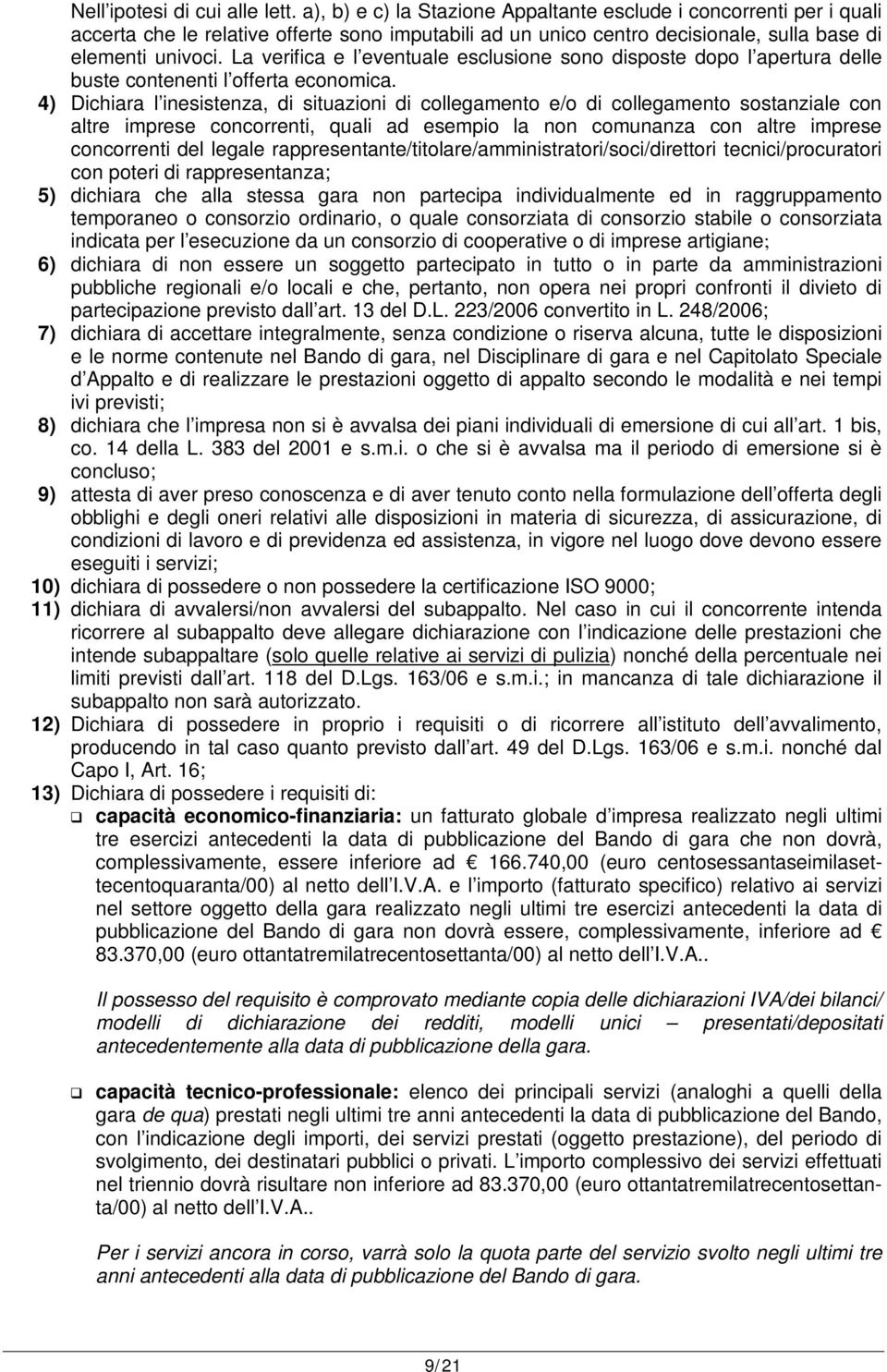 La verifica e l eventuale esclusione sono disposte dopo l apertura delle buste contenenti l offerta economica.