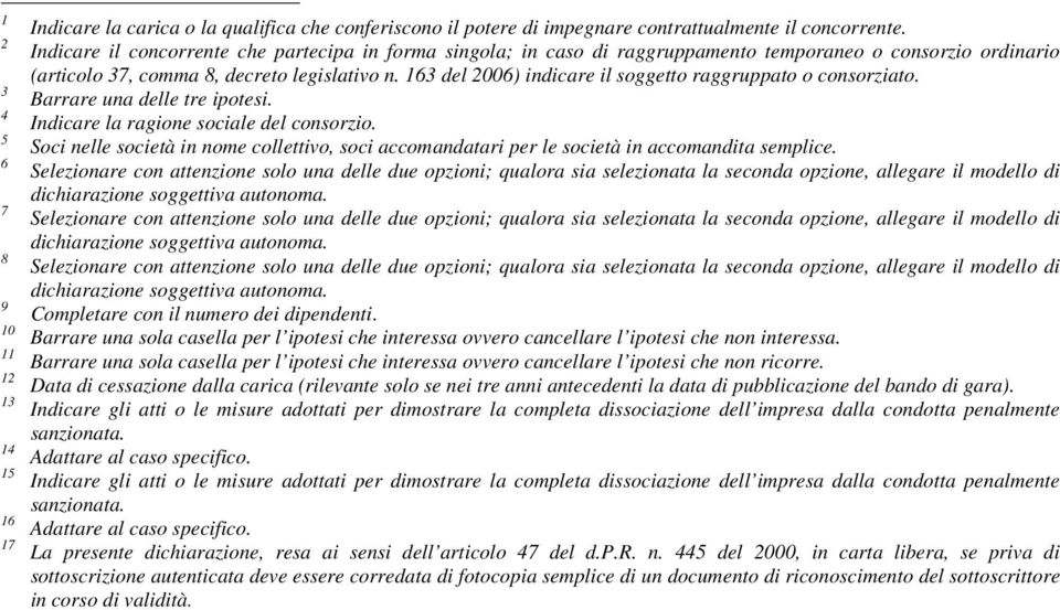 163 del 2006) indicare il soggetto raggruppato o consorziato. Barrare una delle tre ipotesi. Indicare la ragione sociale del consorzio.