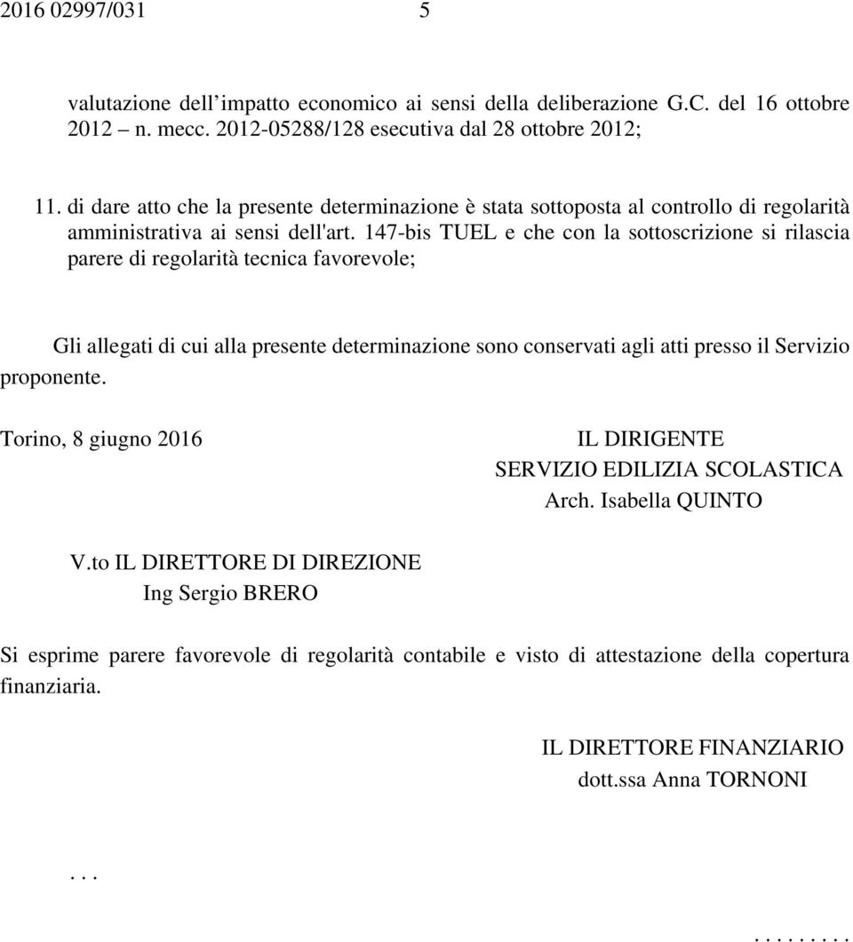 147-bis TUEL e che con la sottoscrizione si rilascia parere di regolarità tecnica favorevole; Gli allegati di cui alla presente determinazione sono conservati agli atti presso il Servizio