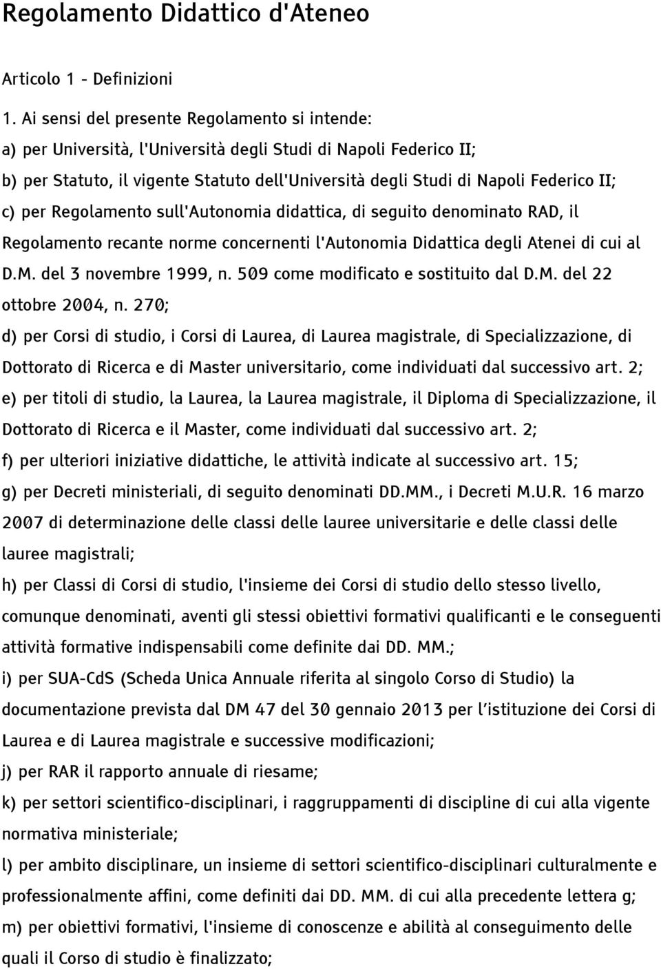 c) per Regolamento sull'autonomia didattica, di seguito denominato RAD, il Regolamento recante norme concernenti l'autonomia Didattica degli Atenei di cui al D.M. del 3 novembre 1999, n.