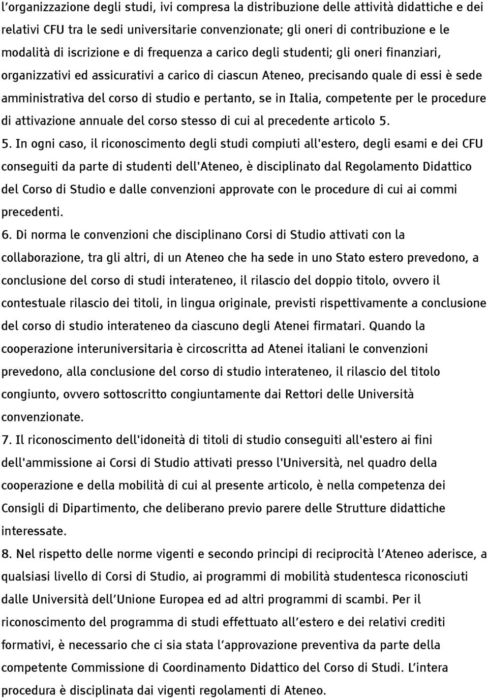 pertanto, se in Italia, competente per le procedure di attivazione annuale del corso stesso di cui al precedente articolo 5.