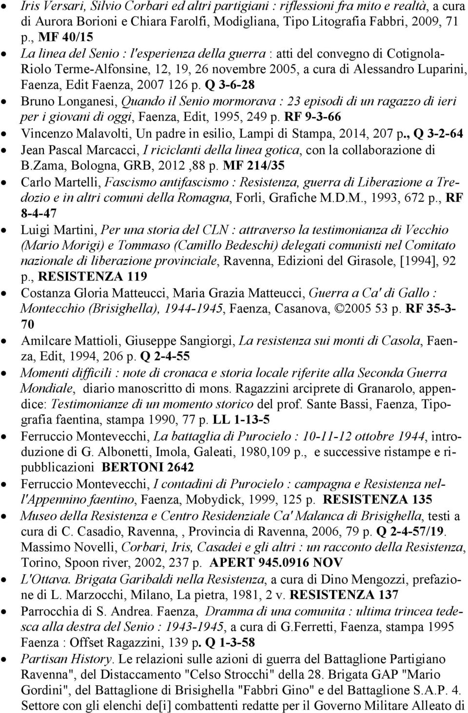 126 p. Q 3-6-28 Bruno Longanesi, Quando il Senio mormorava : 23 episodi di un ragazzo di ieri per i giovani di oggi, Faenza, Edit, 1995, 249 p.