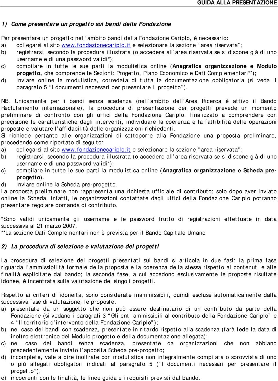 it e selezionare la sezione area riservata ; b) registrarsi, secondo la procedura illustrata (o accedere all area riservata se si dispone già di uno username e di una password validi*); c) compilare