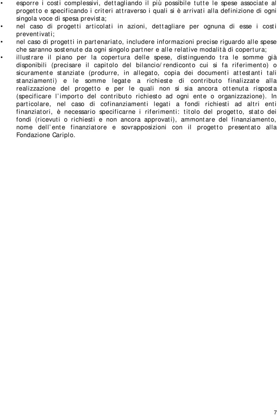 spese che saranno sostenute da ogni singolo partner e alle relative modalità di copertura; illustrare il piano per la copertura delle spese, distinguendo tra le somme già disponibili (precisare il