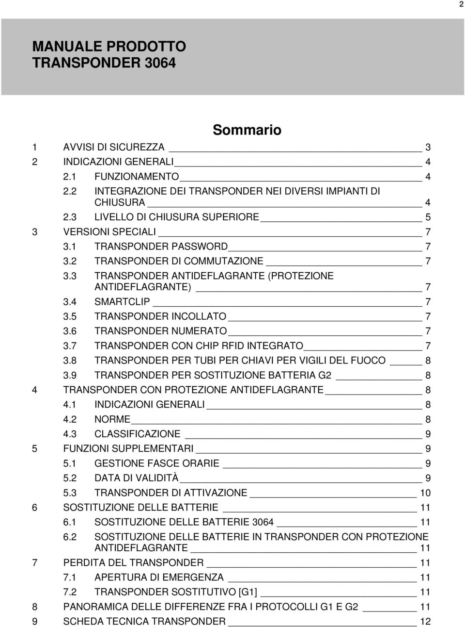 5 TRANSPONDER INCOLLATO 7 3.6 TRANSPONDER NUMERATO 7 3.7 TRANSPONDER CON CHIP RFID INTEGRATO 7 3.8 TRANSPONDER PER TUBI PER CHIAVI PER VIGILI DEL FUOCO 8 3.