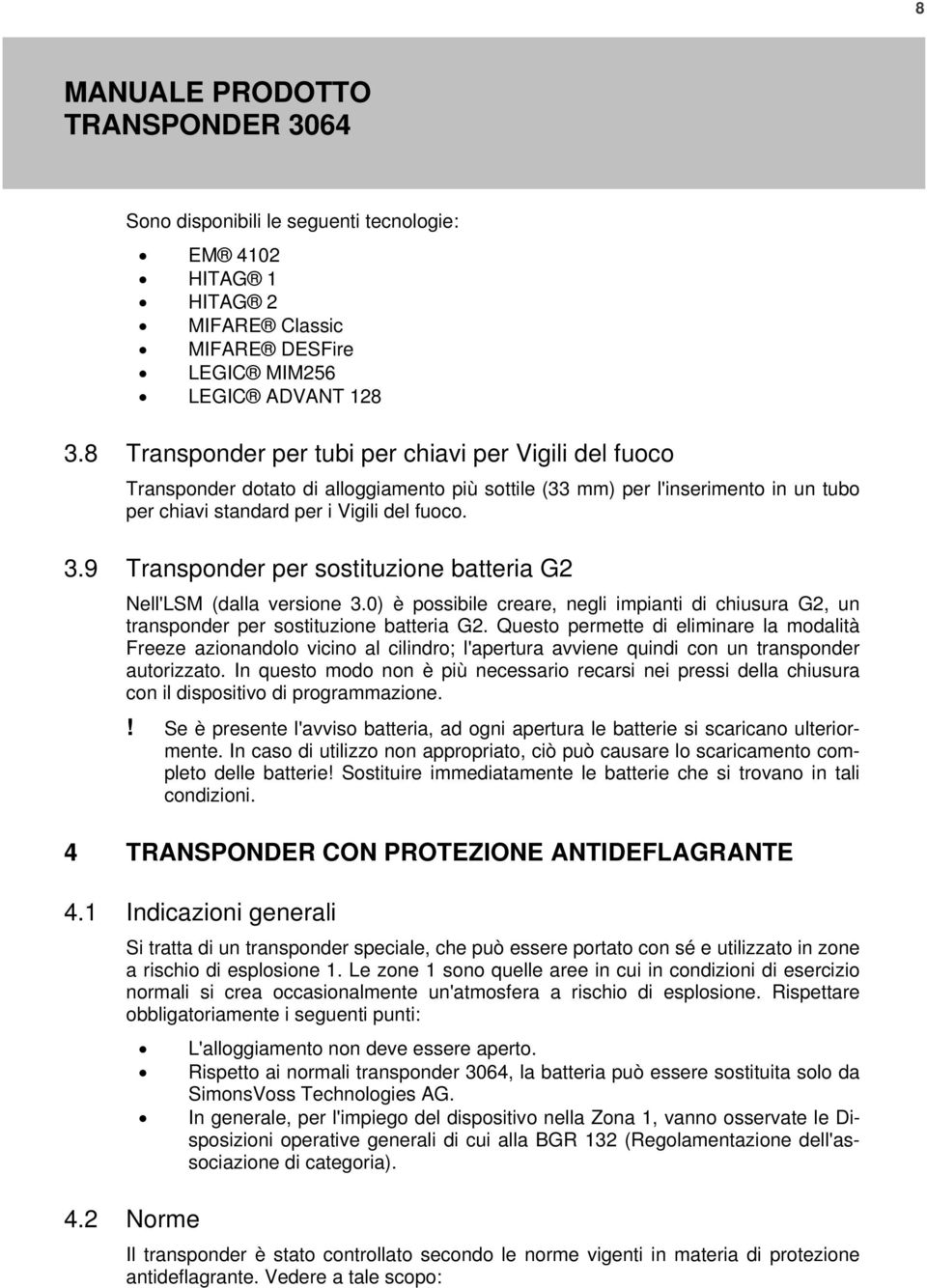 9 Transponder per sostituzione batteria G2 Nell'LSM (dalla versione 3.0) è possibile creare, negli impianti di chiusura G2, un transponder per sostituzione batteria G2.