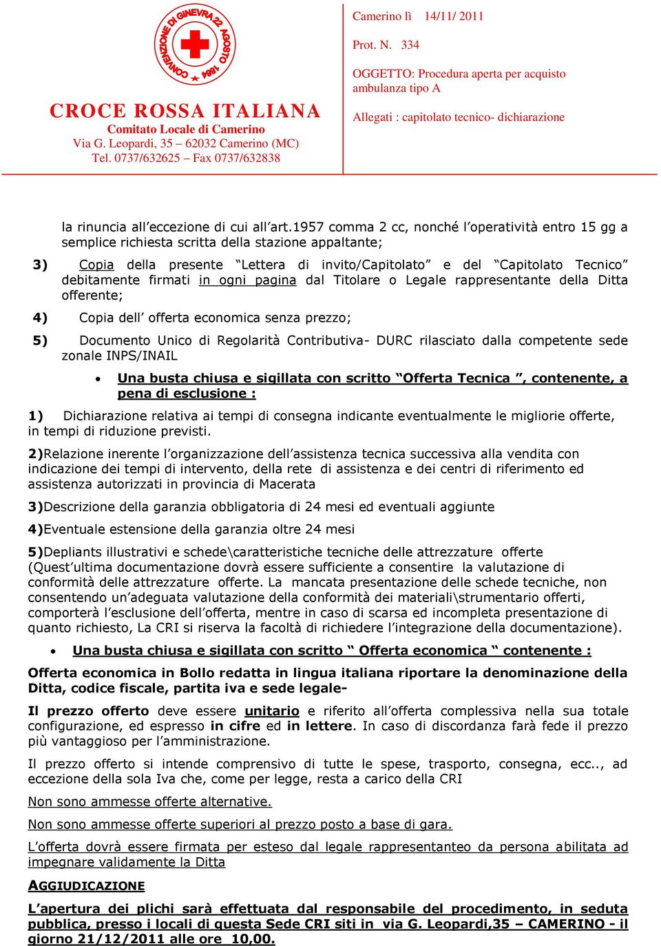 firmati in ogni pagina dal Titolare o Legale rappresentante della Ditta offerente; 4) Copia dell offerta economica senza prezzo; 5) Documento Unico di Regolarità Contributiva- DURC rilasciato dalla