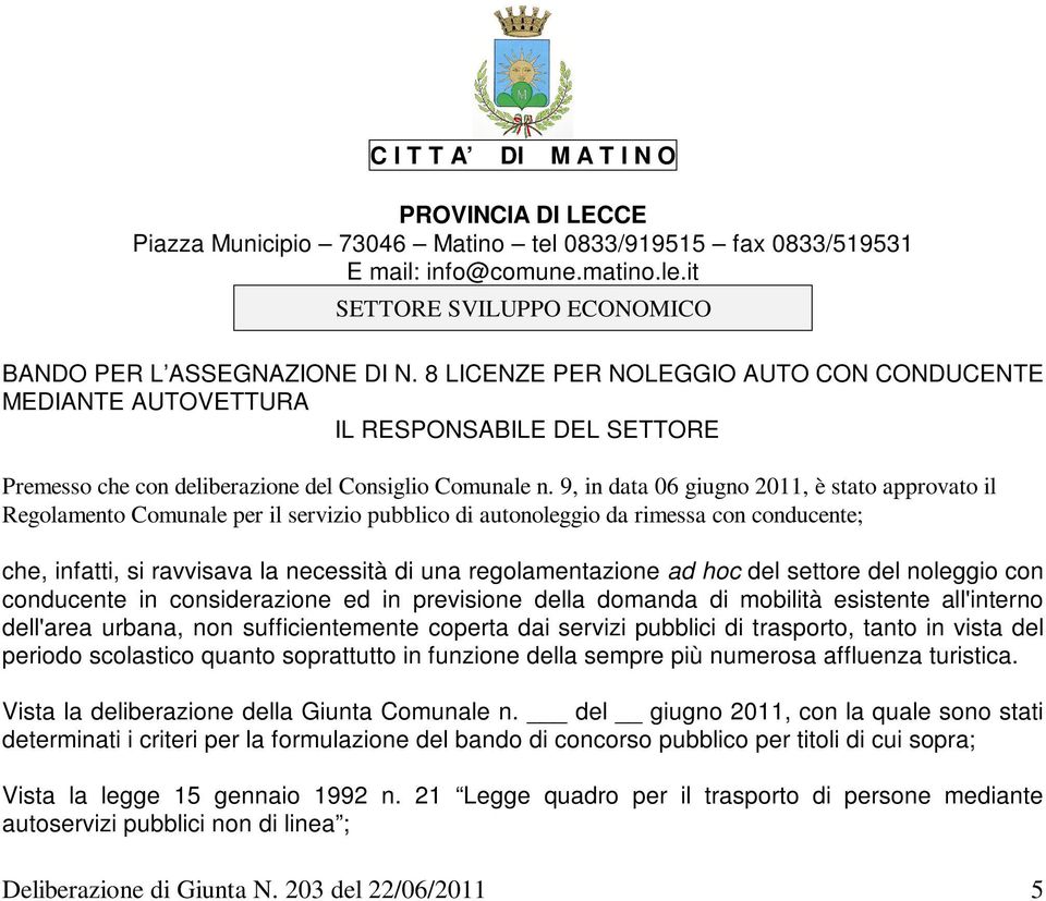 9, in data 06 giugno 2011, è stato approvato il Regolamento Comunale per il servizio pubblico di autonoleggio da rimessa con conducente; che, infatti, si ravvisava la necessità di una