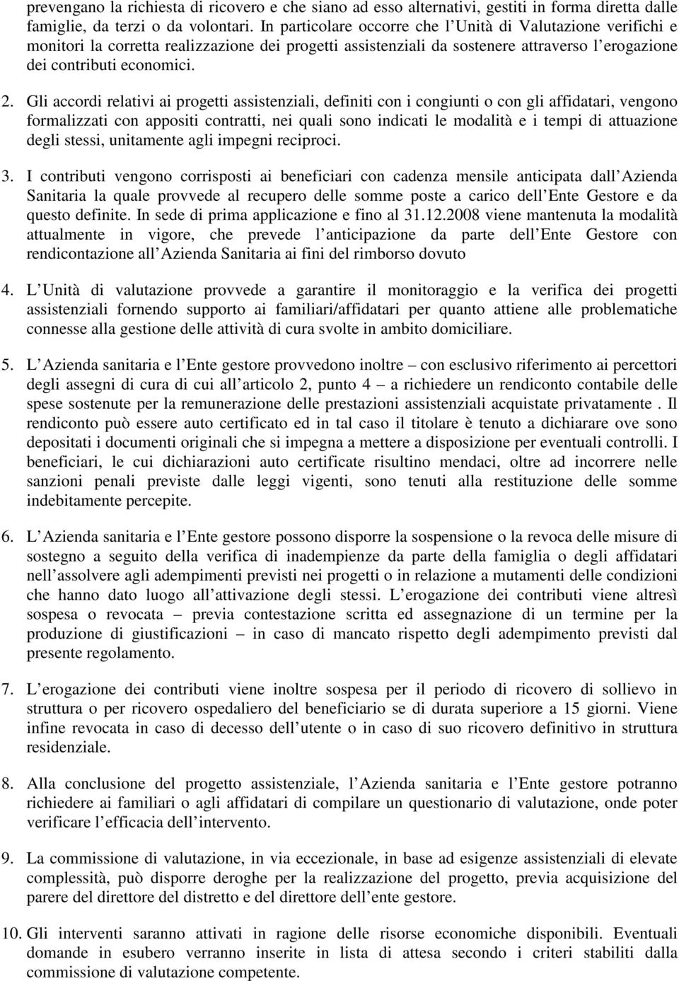 Gli accordi relativi ai progetti assistenziali, definiti con i congiunti o con gli affidatari, vengono formalizzati con appositi contratti, nei quali sono indicati le modalità e i tempi di attuazione