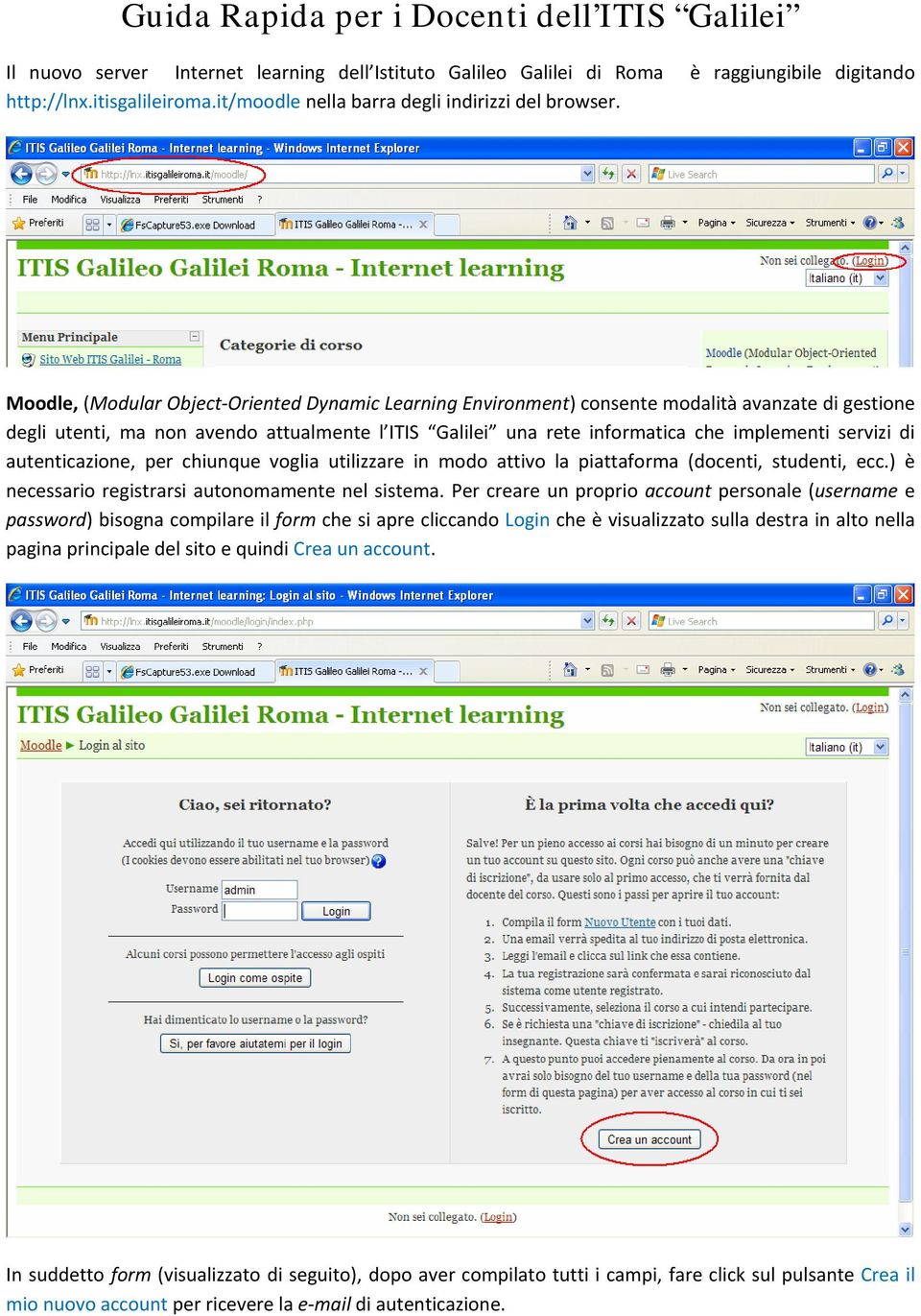 Moodle, (Modular Object Oriented Dynamic Learning Environment) consente modalità avanzate di gestione degli utenti, ma non avendo attualmente l ITIS Galilei una rete informatica che implementi