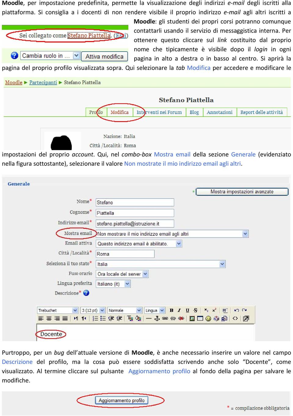 messaggistica interna. Per ottenere questo cliccare sul link costituito dal proprio nome che tipicamente è visibile dopo il login in ogni pagina in alto a destra o in basso al centro.